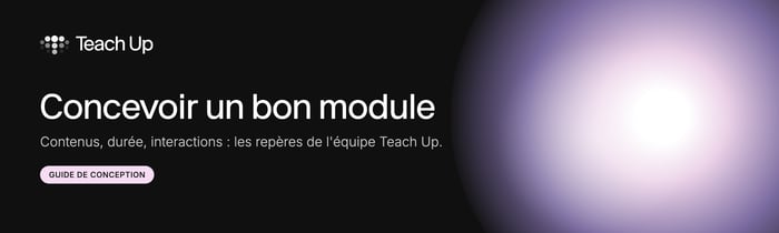 Concevoir un bon module : contenus, durée, interactions, les repères de l'équipe Teach Up