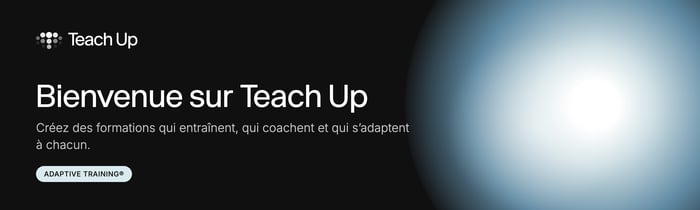 Bienvenue sur Teach Up : créez des formations qui entraînent, qui coachent et qui s'adaptent à chacun